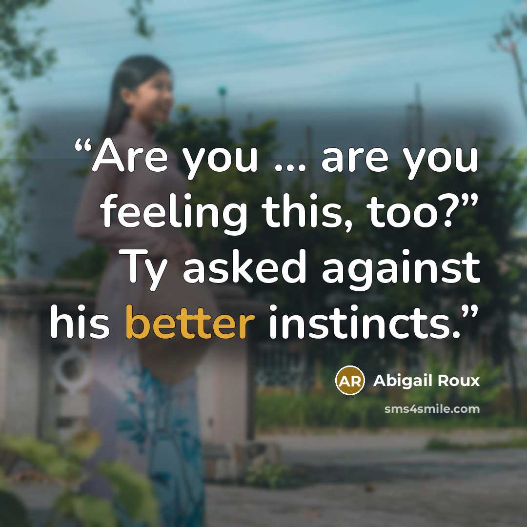 “Are you … are you feeling this, too?” Ty asked against his better instincts.” quote by Abigail Roux