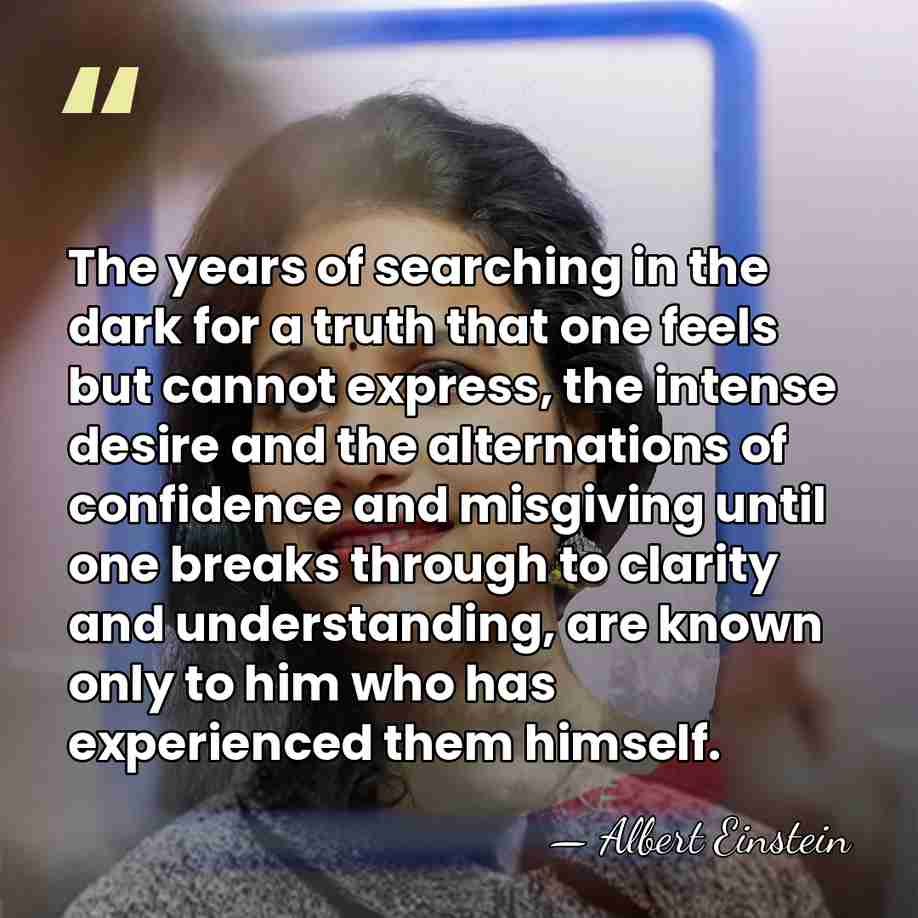 The years of searching in the dark for a truth that one&hellip; - Albert Einstein