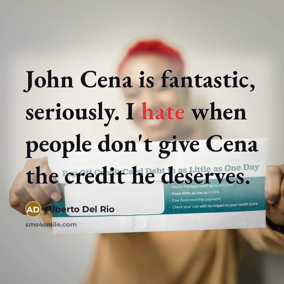 “John Cena is fantastic, seriously. I hate when people don't…” quote by Alberto Del Rio