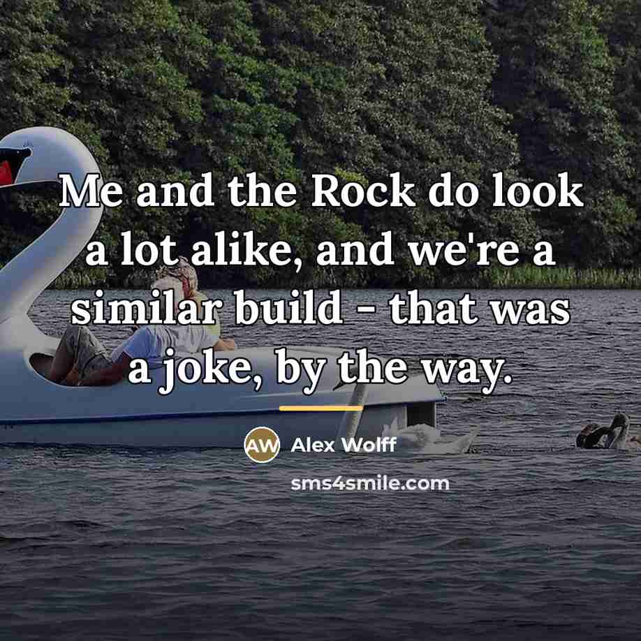 “Me and the Rock do look a lot alike, and…” quote by Alex Wolff