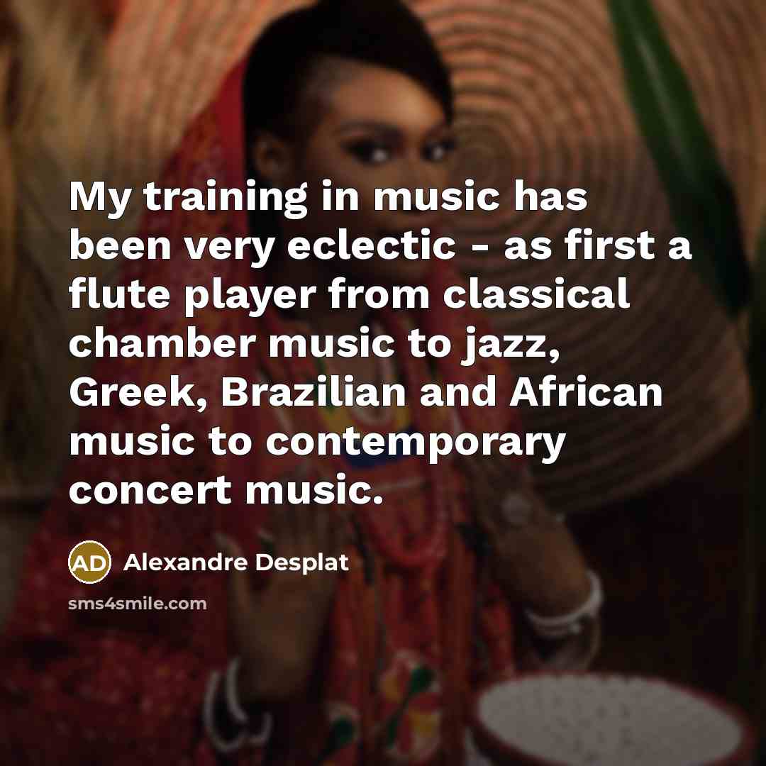“My training in music has been very eclectic - as…” quote by Alexandre Desplat
