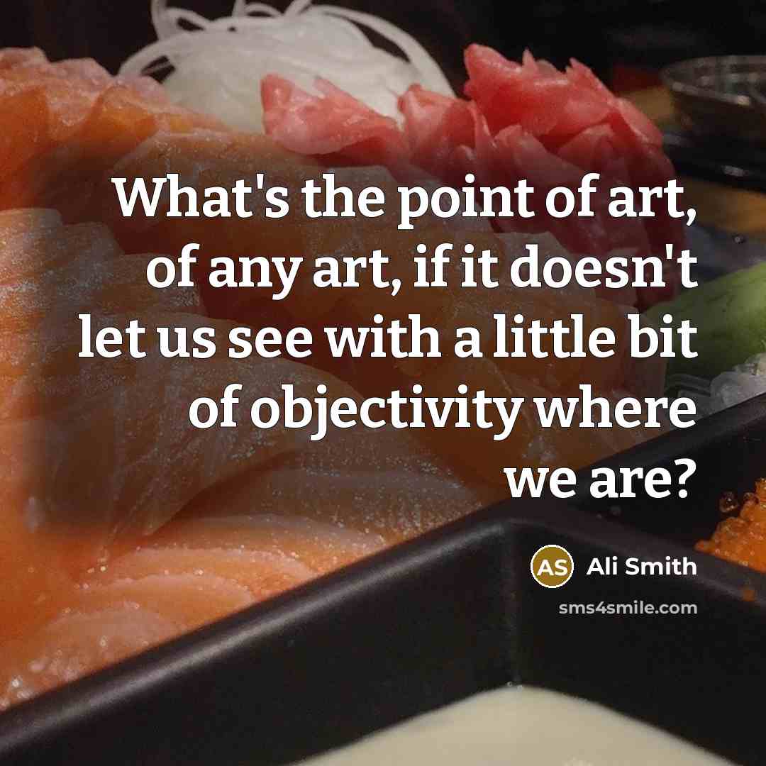 “What's the point of art, of any art, if it…” quote by Ali Smith