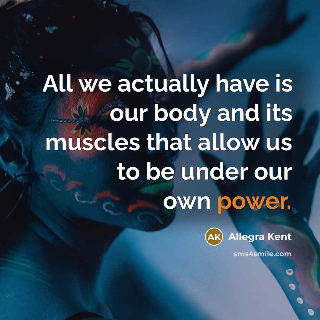 “All we actually have is our body and its muscles…” quote by Allegra Kent