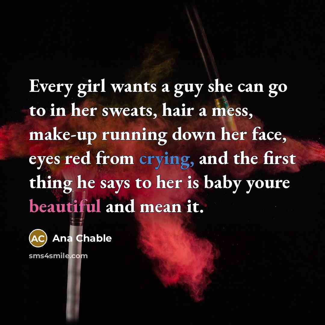 “Every girl wants a guy she can go to in…” quote by Ana Chable
