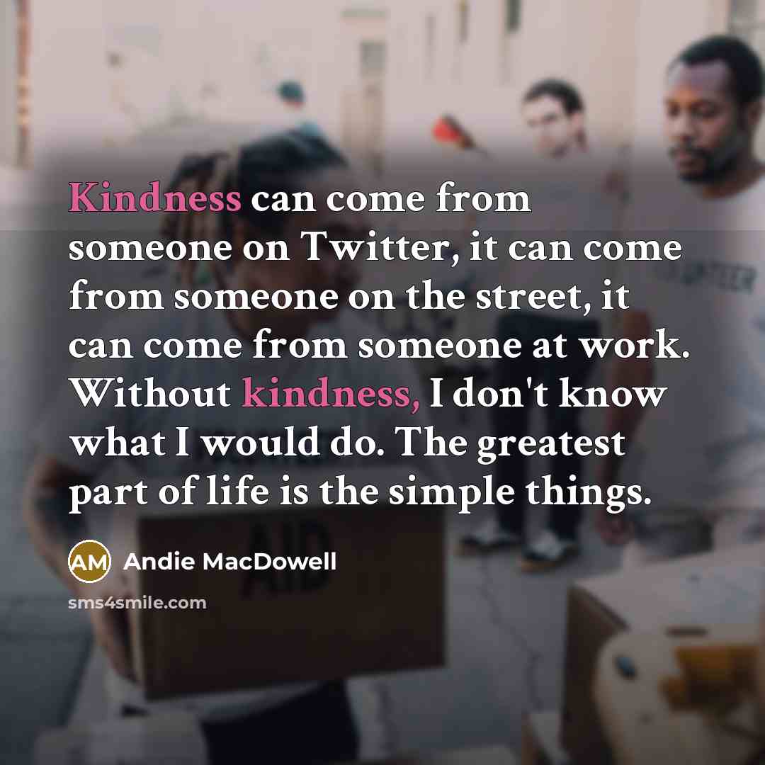 “Kindness can come from someone on Twitter, it can come…” quote by Andie MacDowell