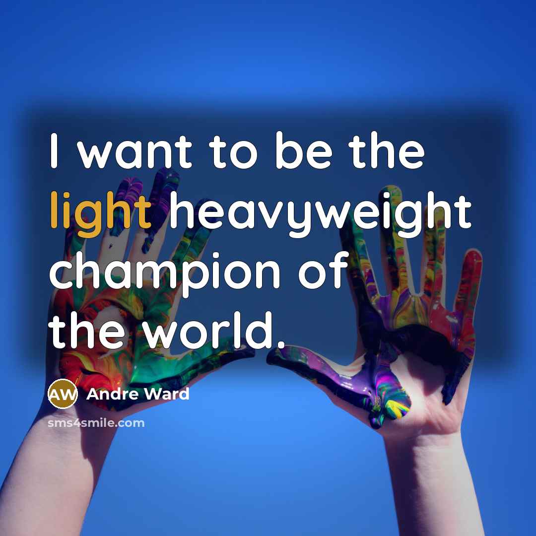 “I want to be the light heavyweight champion of the…” quote by Andre Ward