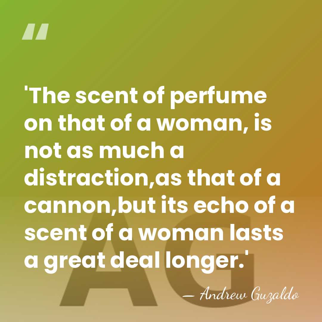 'The scent of perfume on that of a woman, is not as&hellip; - Andrew Guzaldo
