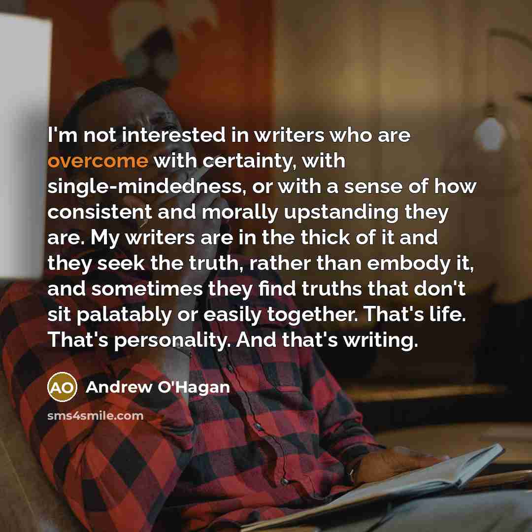 “I'm not interested in writers who are overcome with certainty,…” quote by Andrew O'Hagan