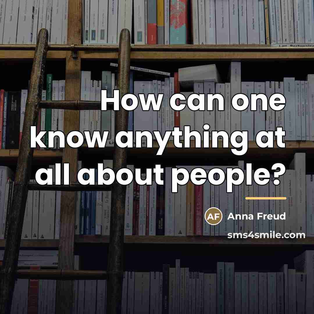 “How can one know anything at all about people?…” quote by Anna Freud