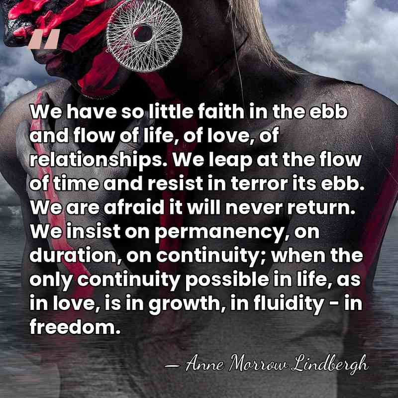 We have so little faith in the ebb and flow of life,&hellip; - Anne Morrow Lindbergh