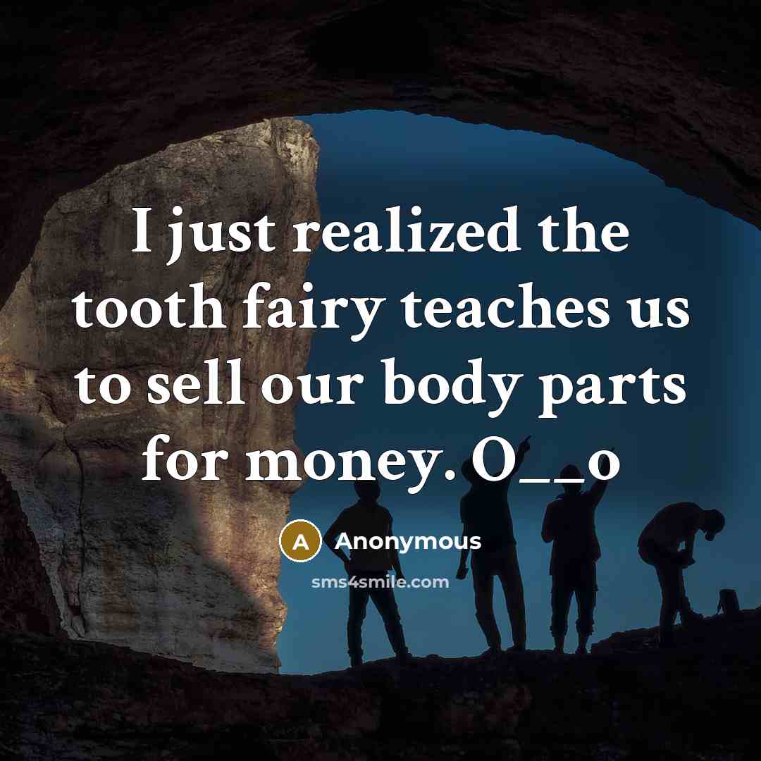 “I just realized the tooth fairy teaches us to sell…” quote by Anonymous