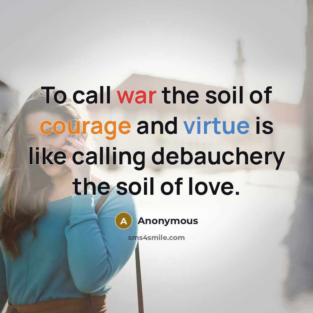 “To call war the soil of courage and virtue is…” quote by Anonymous