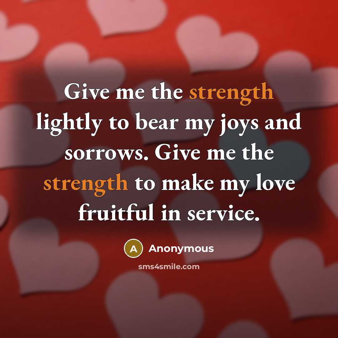 “Give me the strength lightly to bear my joys and…” quote by Anonymous