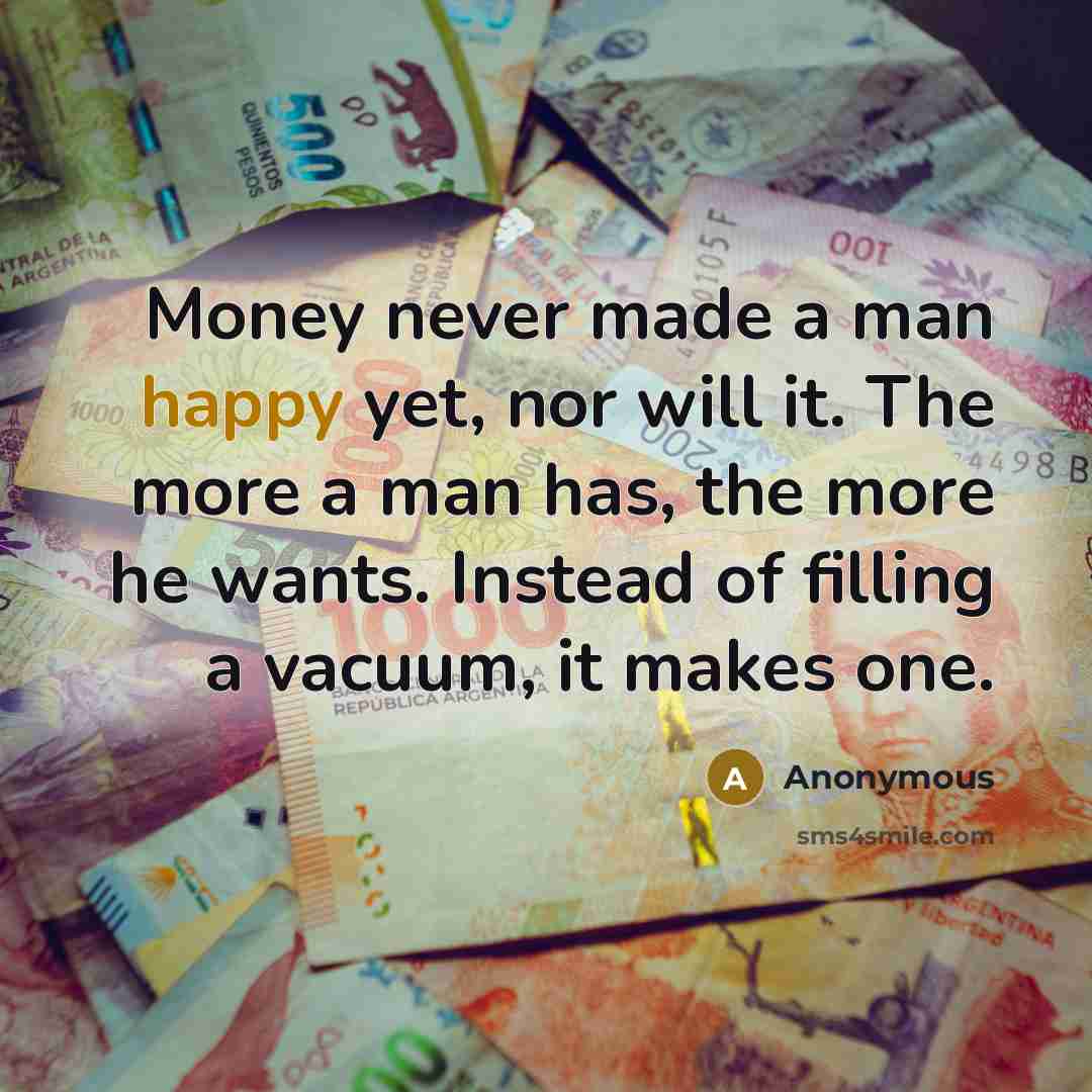 “Money never made a man happy yet, nor will it.…” quote by Anonymous
