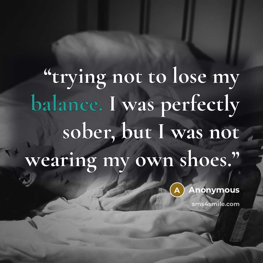 “trying not to lose my balance. I was perfectly sober, but I was not wearing my own shoes.” quote by Anonymous
