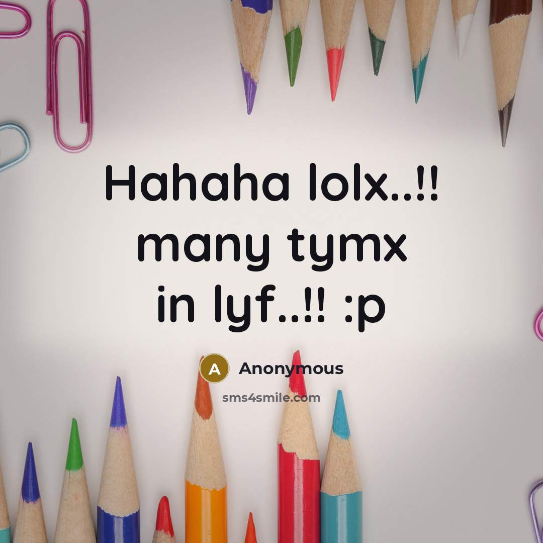 “Hahaha lolx..!! many tymx in lyf..!! :p…” quote by Anonymous