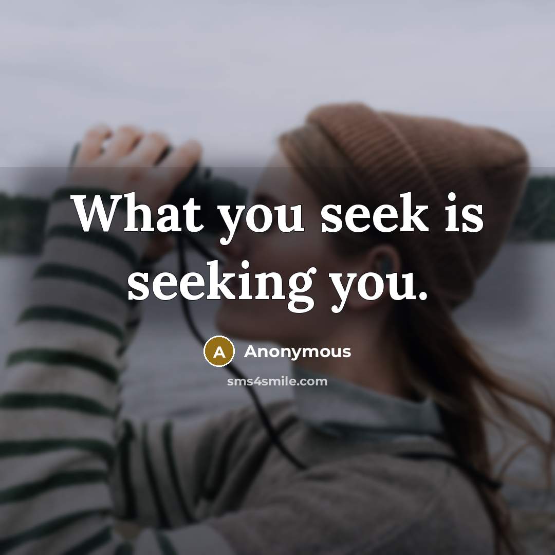 “What you seek is seeking you.” quote by Anonymous