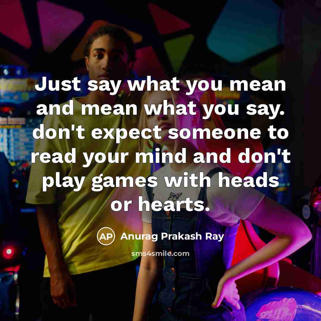 “Just say what you mean and mean what you say.…” quote by Anurag Prakash Ray