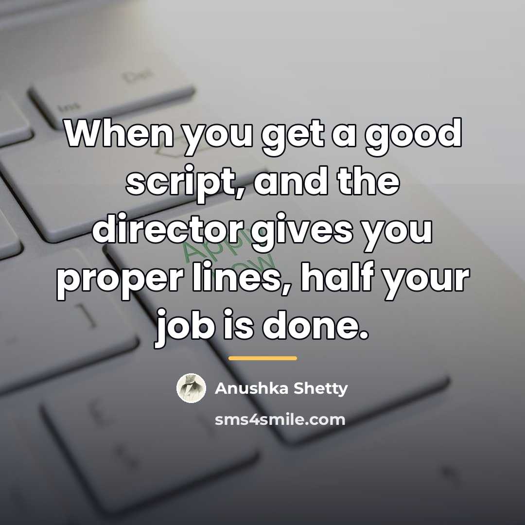 “When you get a good script, and the director gives…” quote by Anushka Shetty