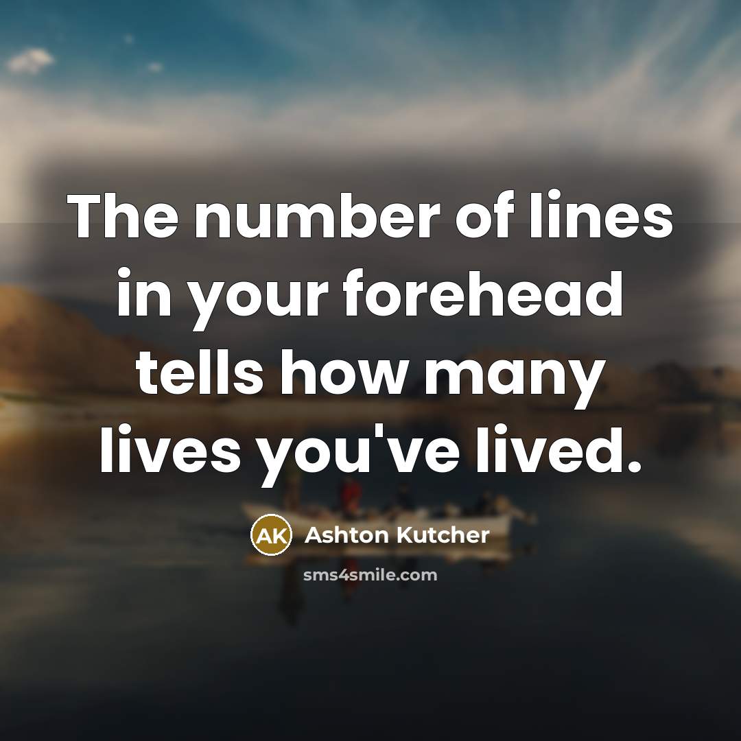 “The number of lines in your forehead tells how many…” quote by Ashton Kutcher
