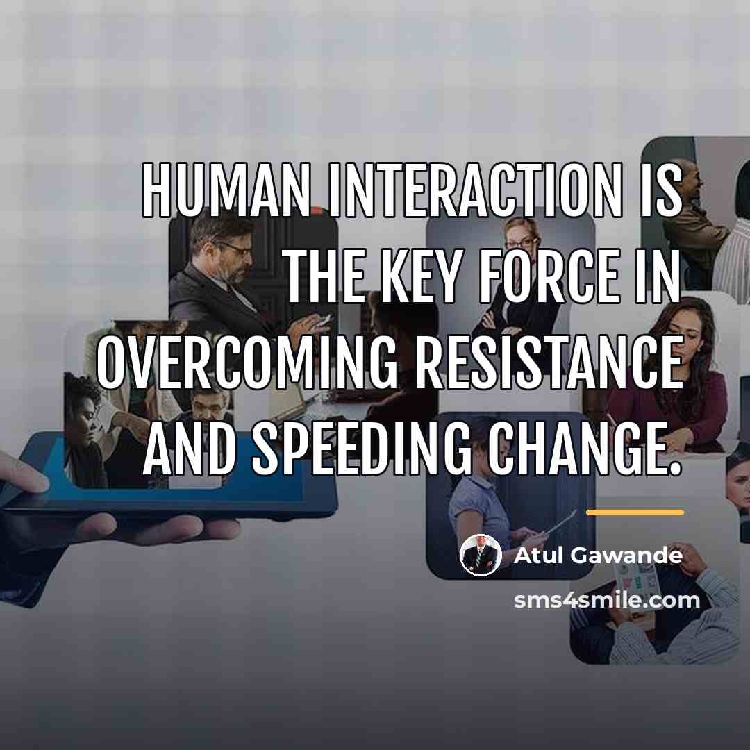 “Human interaction is the key force in overcoming resistance and…” quote by Atul Gawande