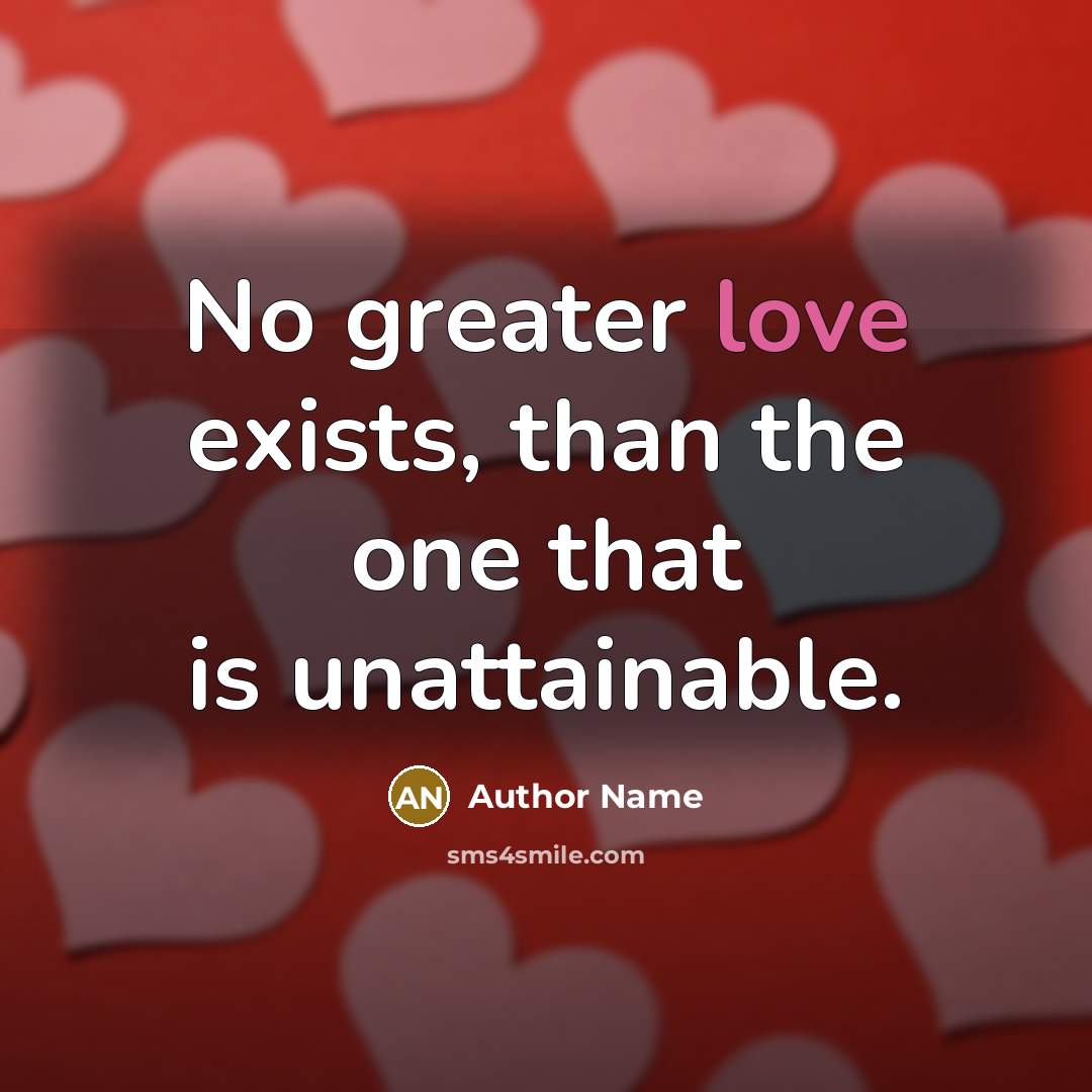 “No greater love exists, than the one that is unattainable.…” quote by Author Name