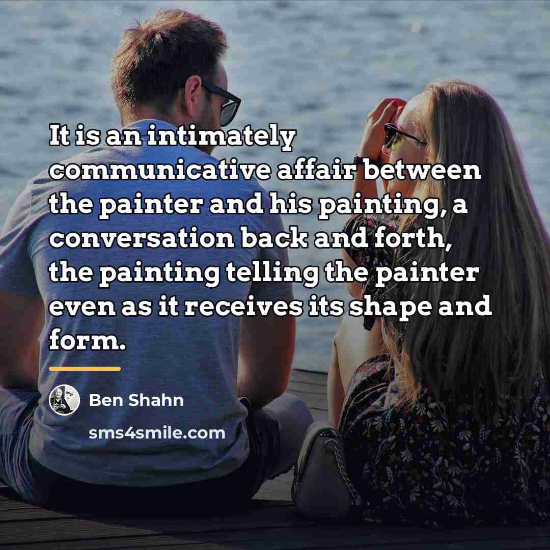 “It is an intimately communicative affair between the painter and…” quote by Ben Shahn