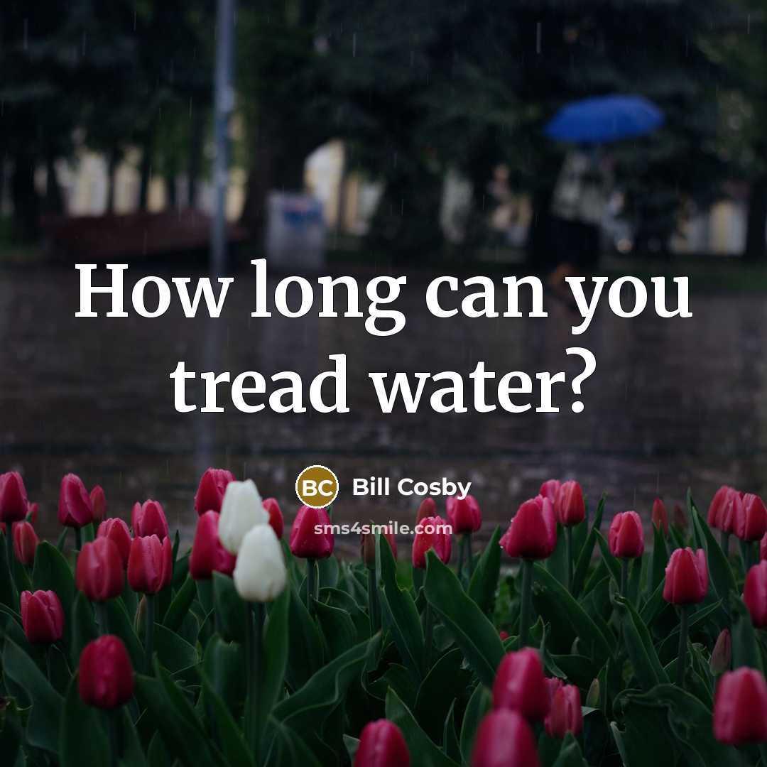 “How long can you tread water?…” quote by Bill Cosby