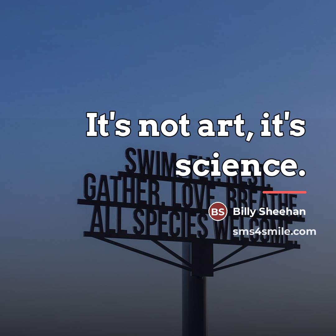 “It's not art, it's science.…” quote by Billy Sheehan