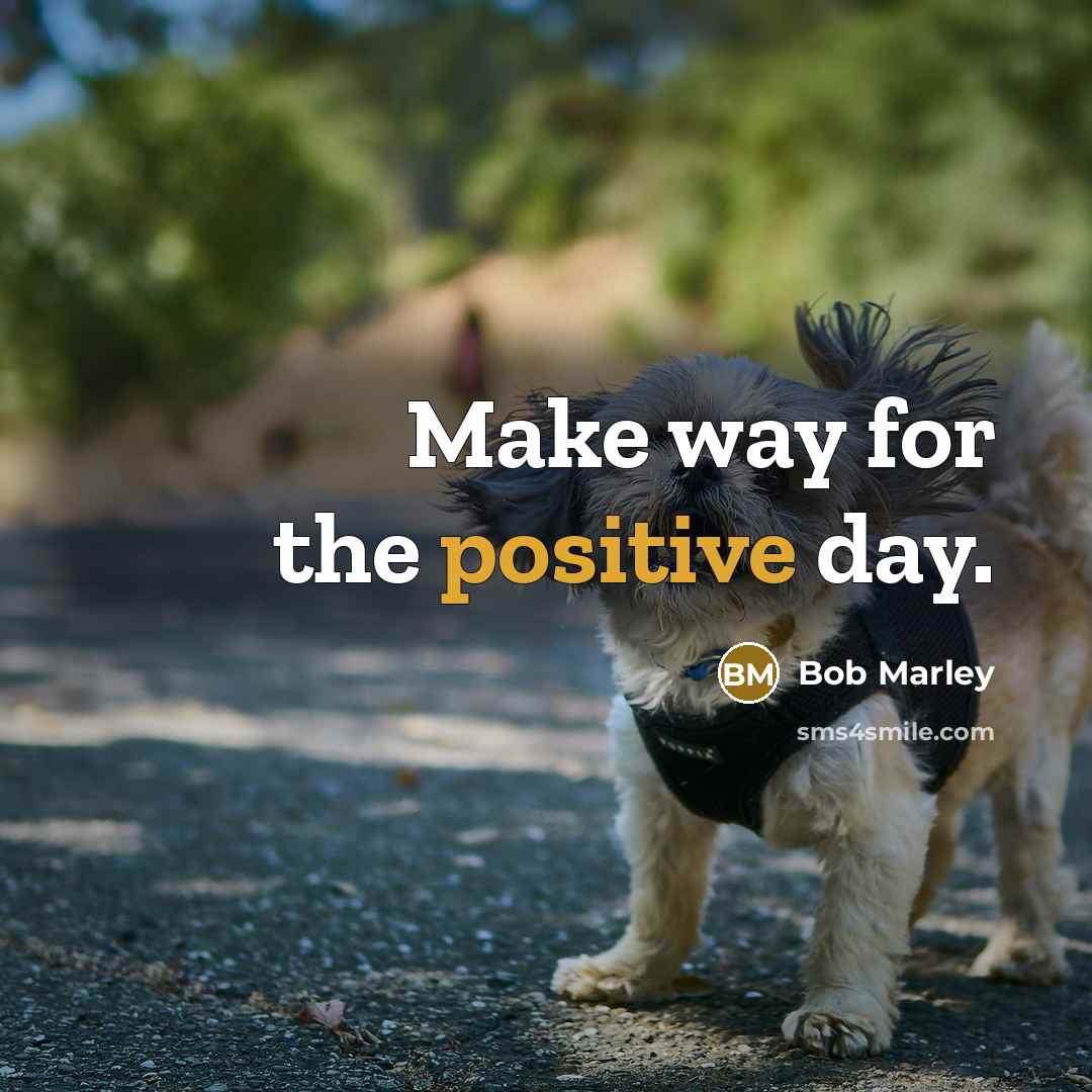 “Make way for the positive day.…” quote by Bob Marley