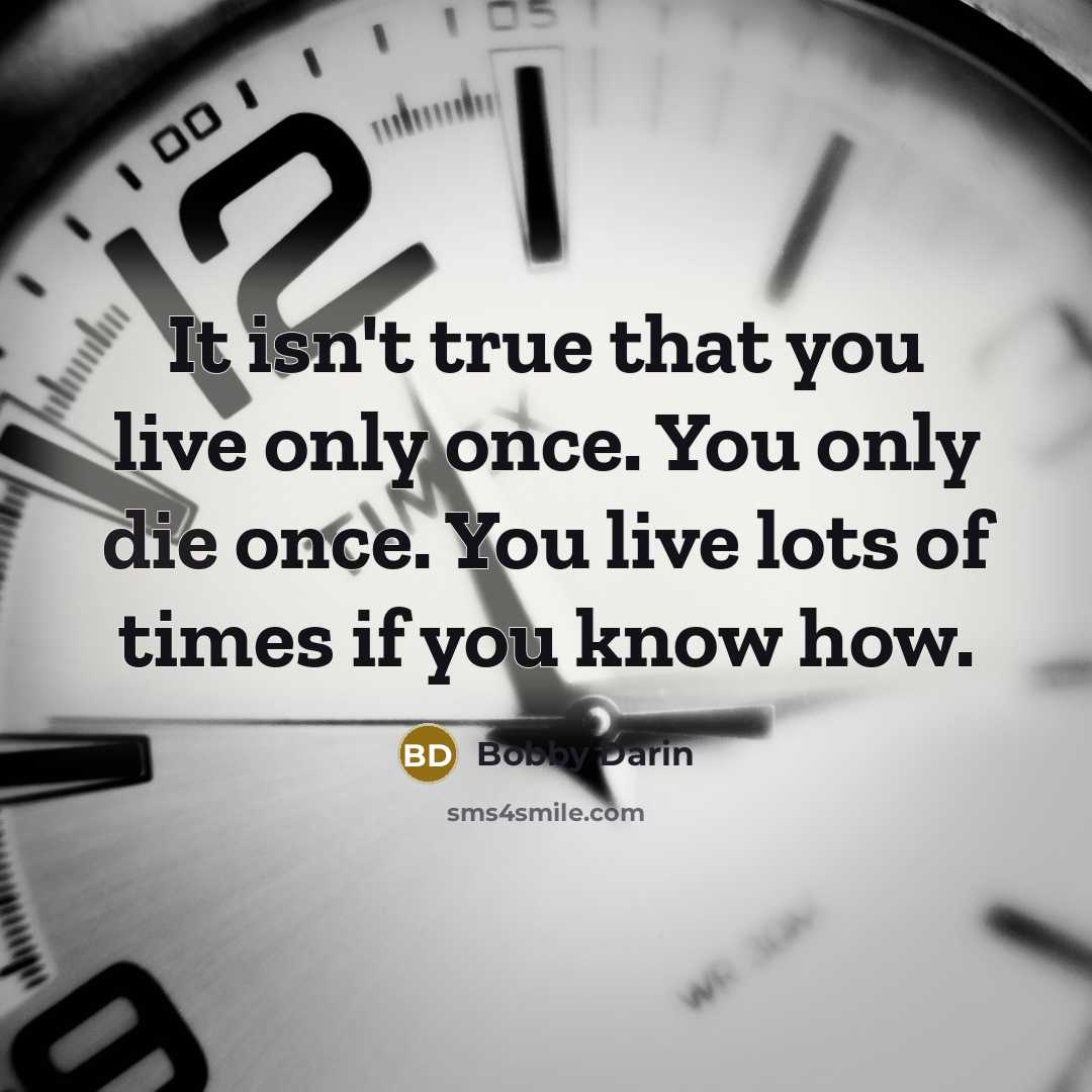 “It isn't true that you live only once. You only…” quote by Bobby Darin