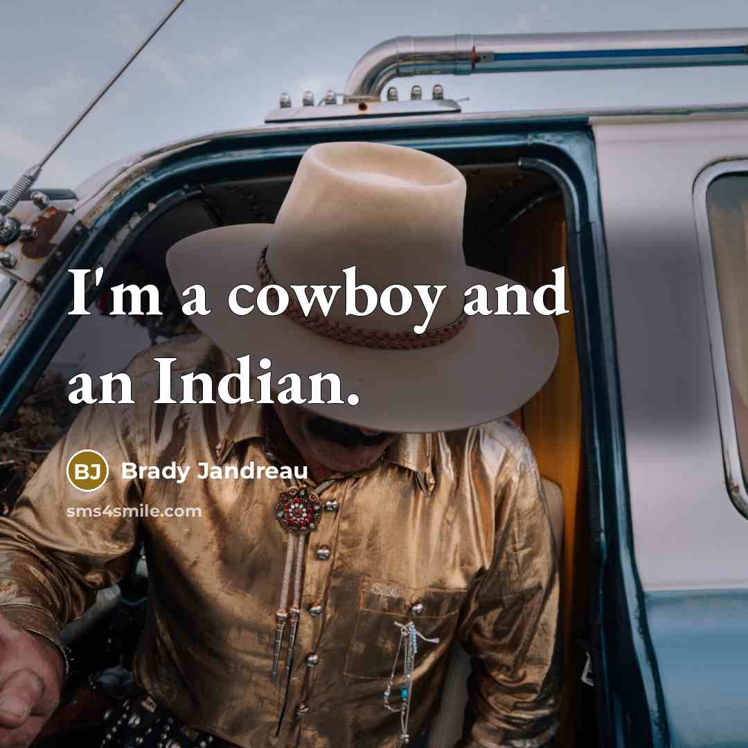 “I'm a cowboy and an Indian.…” quote by Brady Jandreau