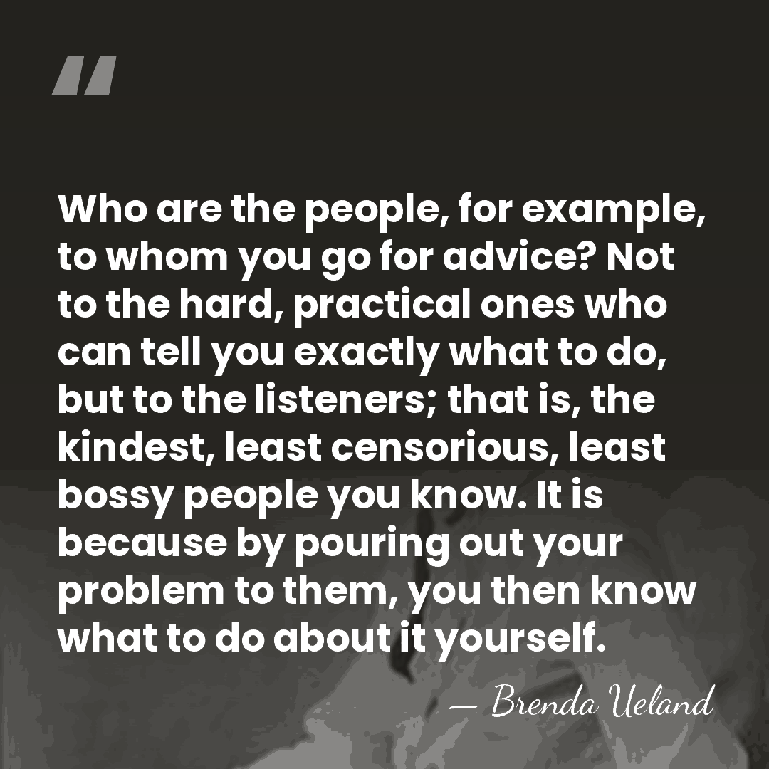 Who are the people, for example, to whom you go for advice?&hellip; - Brenda Ueland
