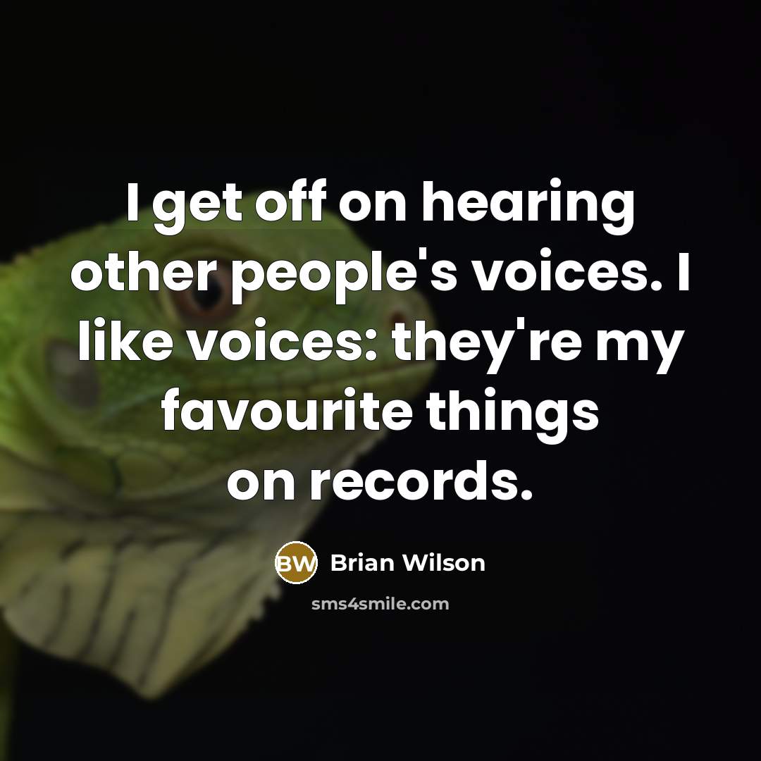 “I get off on hearing other people's voices. I like…” quote by Brian Wilson