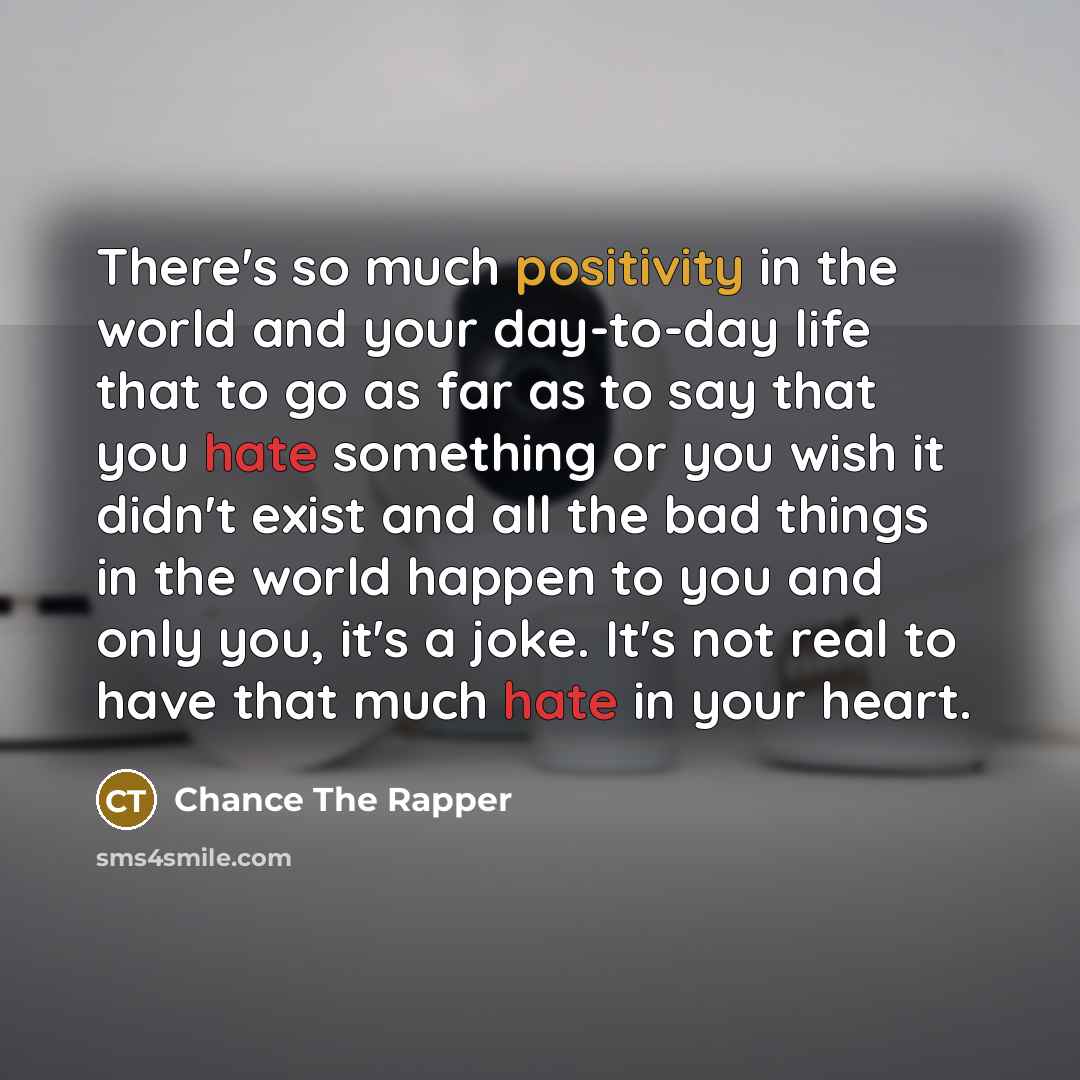 “There's so much positivity in the world and your day-to-day…” quote by Chance The Rapper