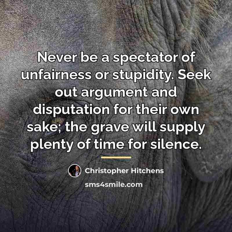 “Never be a spectator of unfairness or stupidity. Seek out…” quote by Christopher Hitchens