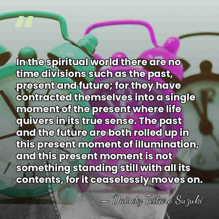 In the spiritual world there are no time divisions such as the&hellip; - Daisetz Teitaro Suzuki