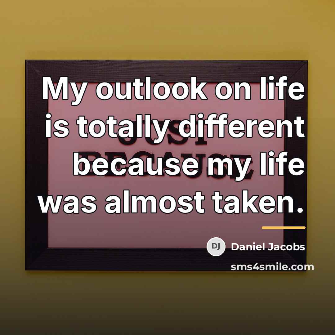 “My outlook on life is totally different because my life…” quote by Daniel Jacobs