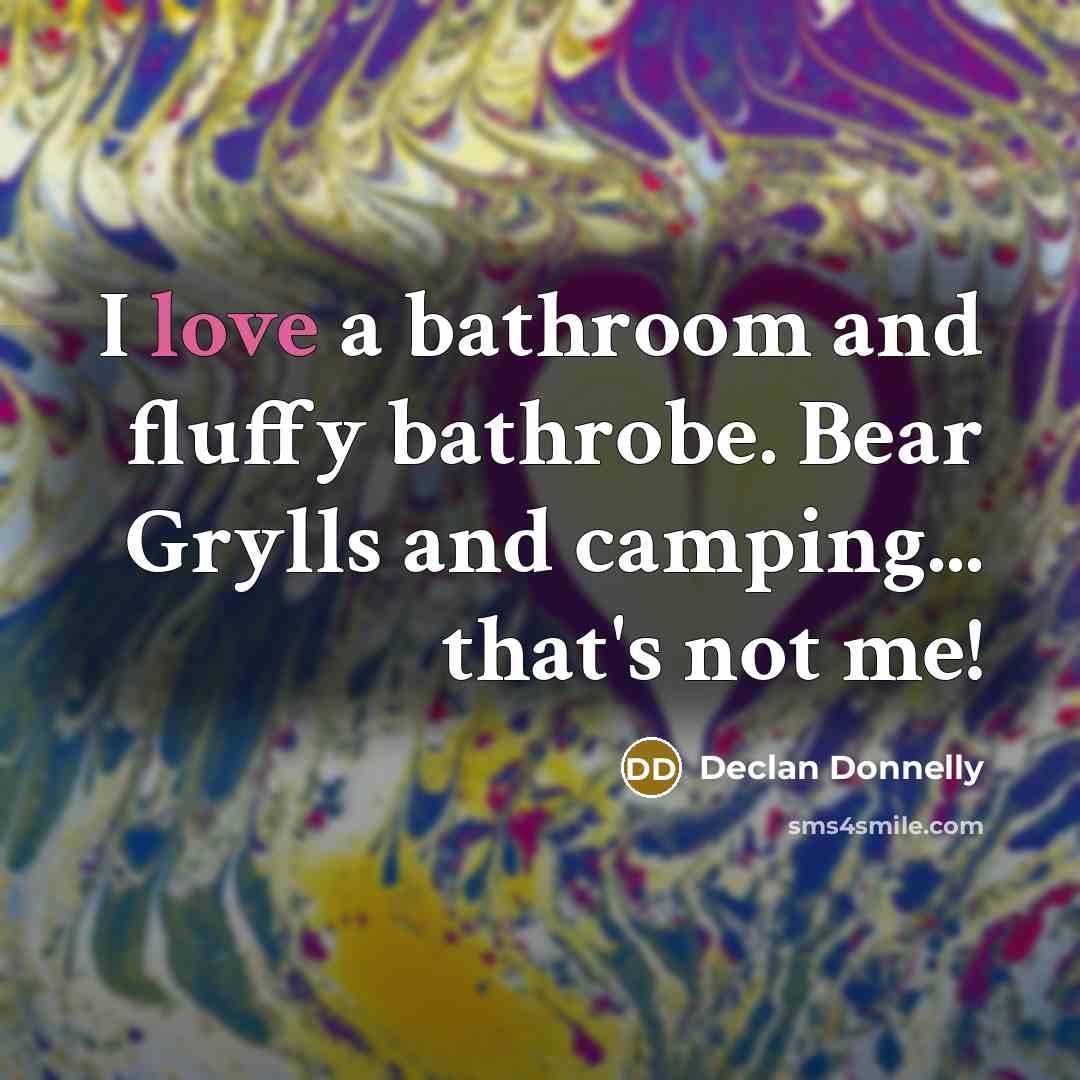 “I love a bathroom and fluffy bathrobe. Bear Grylls and…” quote by Declan Donnelly