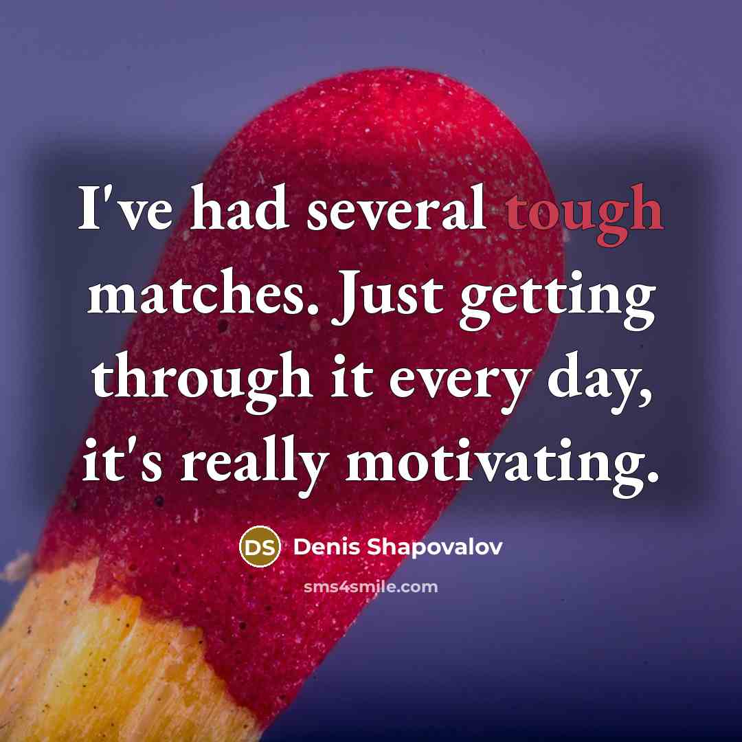 “I've had several tough matches. Just getting through it every…” quote by Denis Shapovalov
