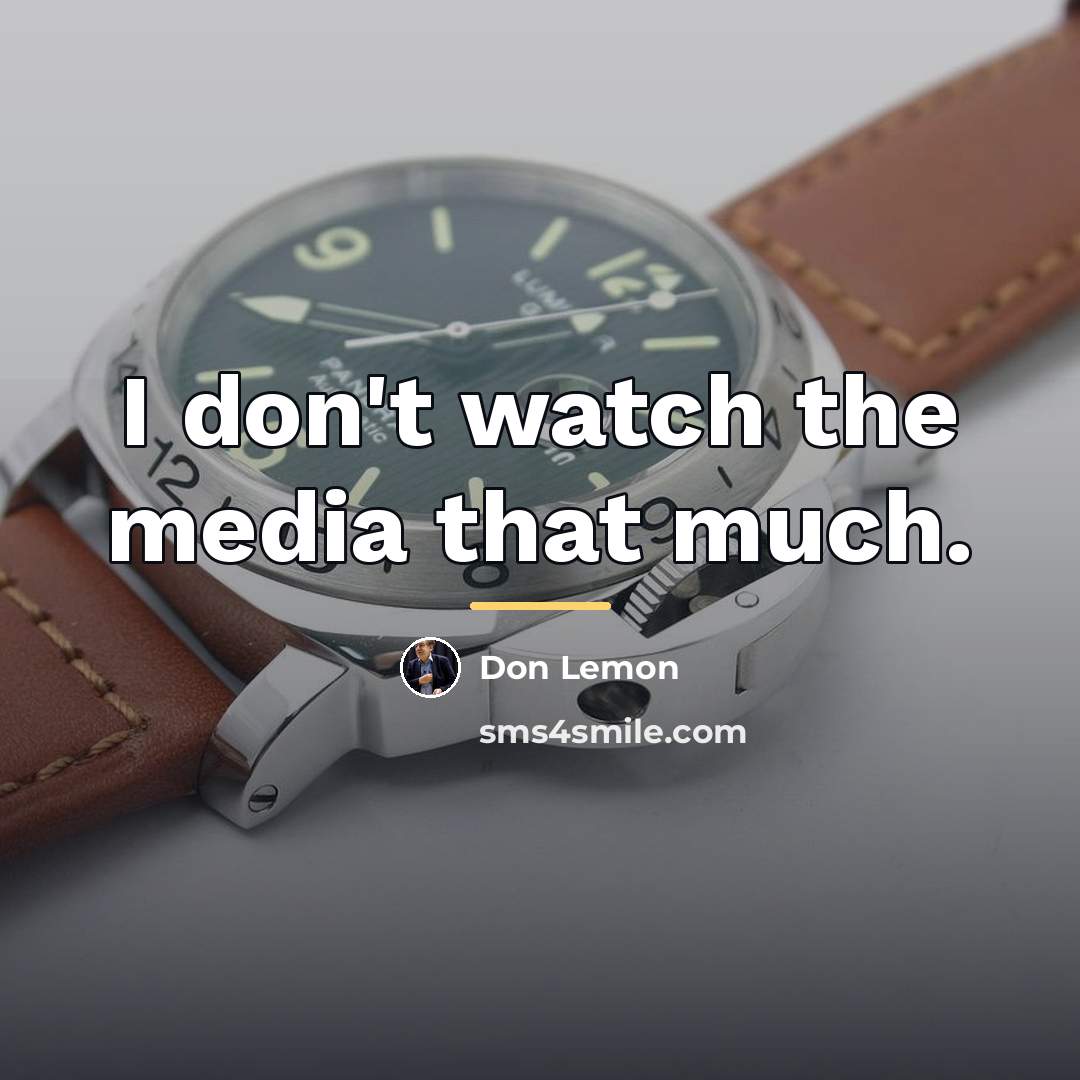 “I don't watch the media that much.…” quote by Don Lemon