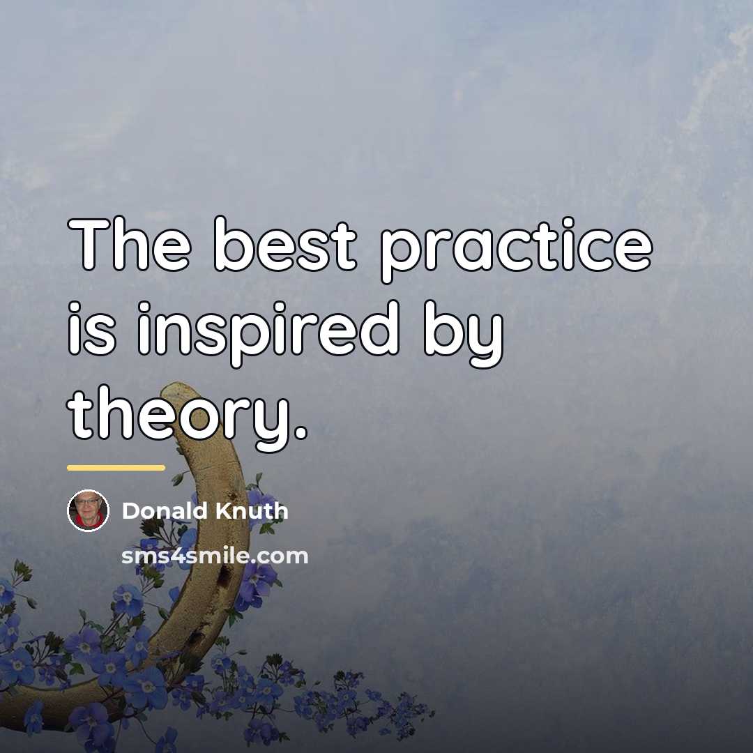 “The best practice is inspired by theory.…” quote by Donald Knuth