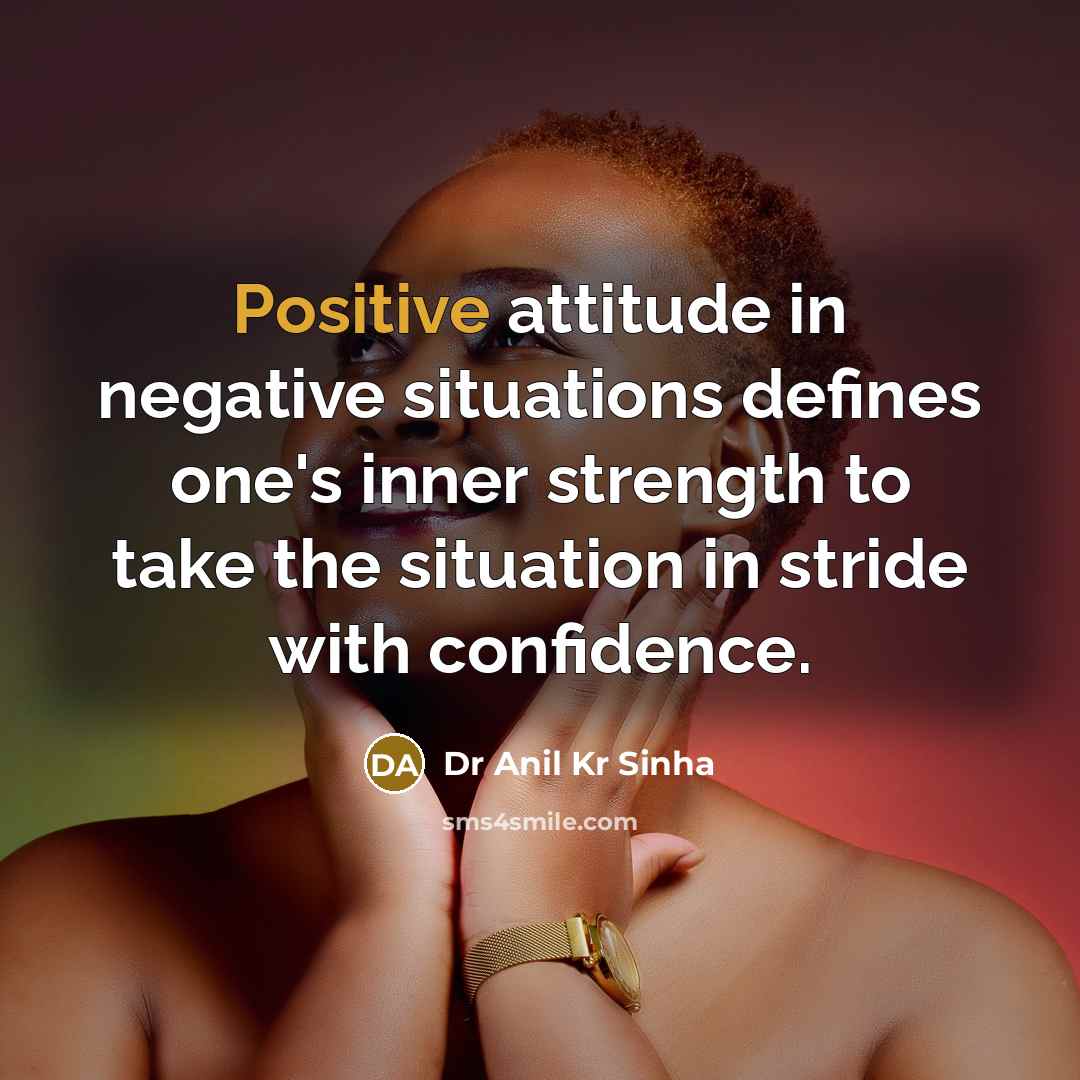 “Positive attitude in negative situations defines one's inner strength to…” quote by Dr Anil Kr Sinha