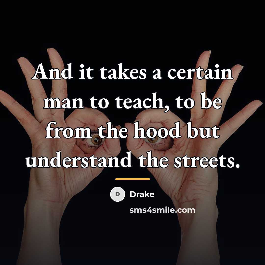 “And it takes a certain man to teach, to be…” quote by Drake