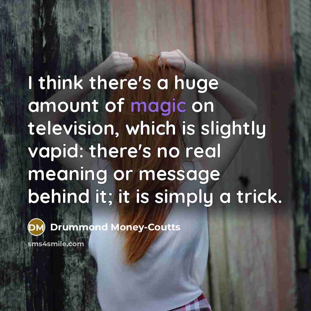 “I think there's a huge amount of magic on television,…” quote by Drummond Money-Coutts
