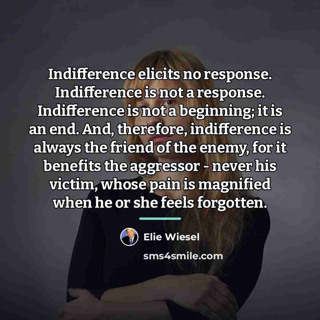“Indifference elicits no response. Indifference is not a response. Indifference…” quote by Elie Wiesel