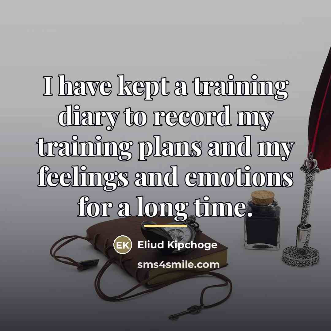 “I have kept a training diary to record my training…” quote by Eliud Kipchoge