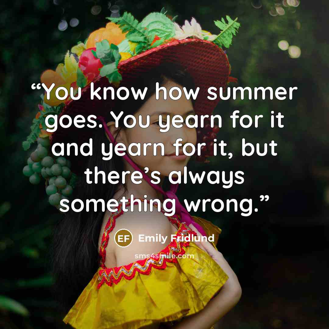 “You know how summer goes. You yearn for it and yearn for it, but there’s always something wrong.” quote by Emily Fridlund