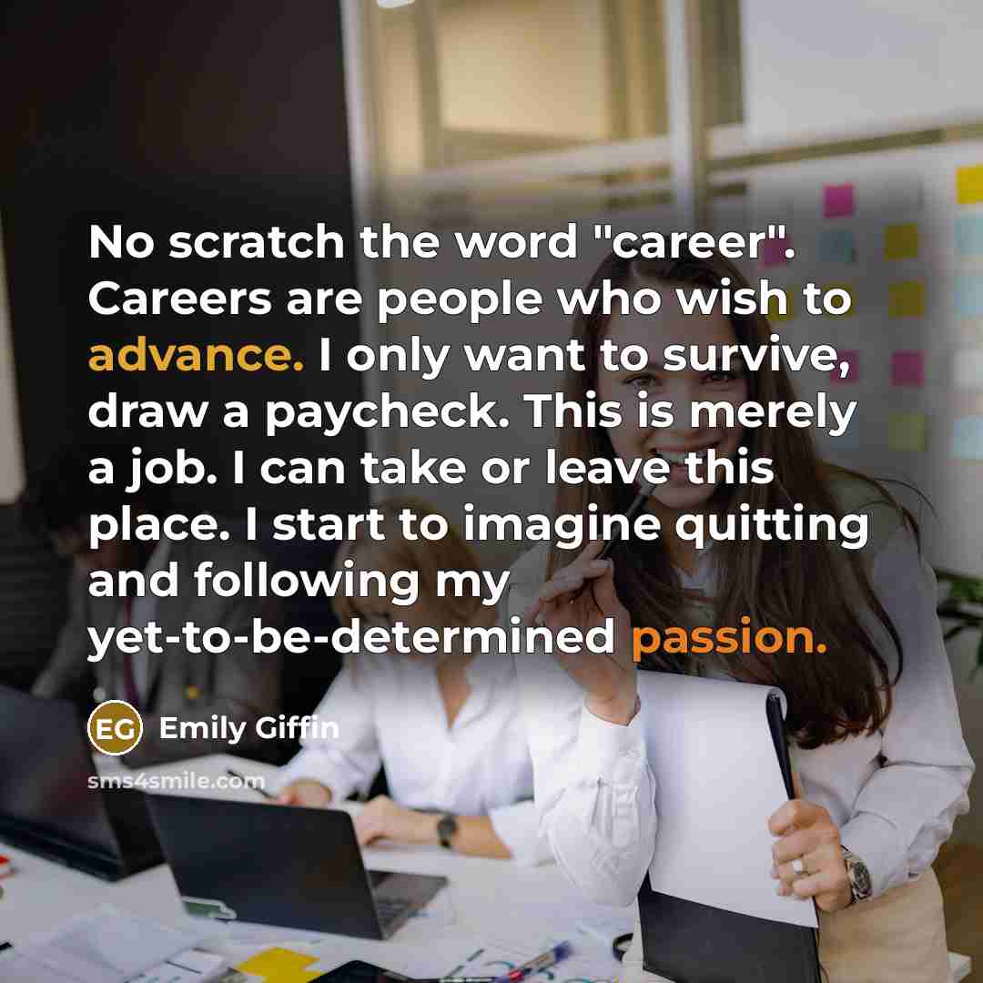 “No scratch the word "career". Careers are people who wish…” quote by Emily Giffin