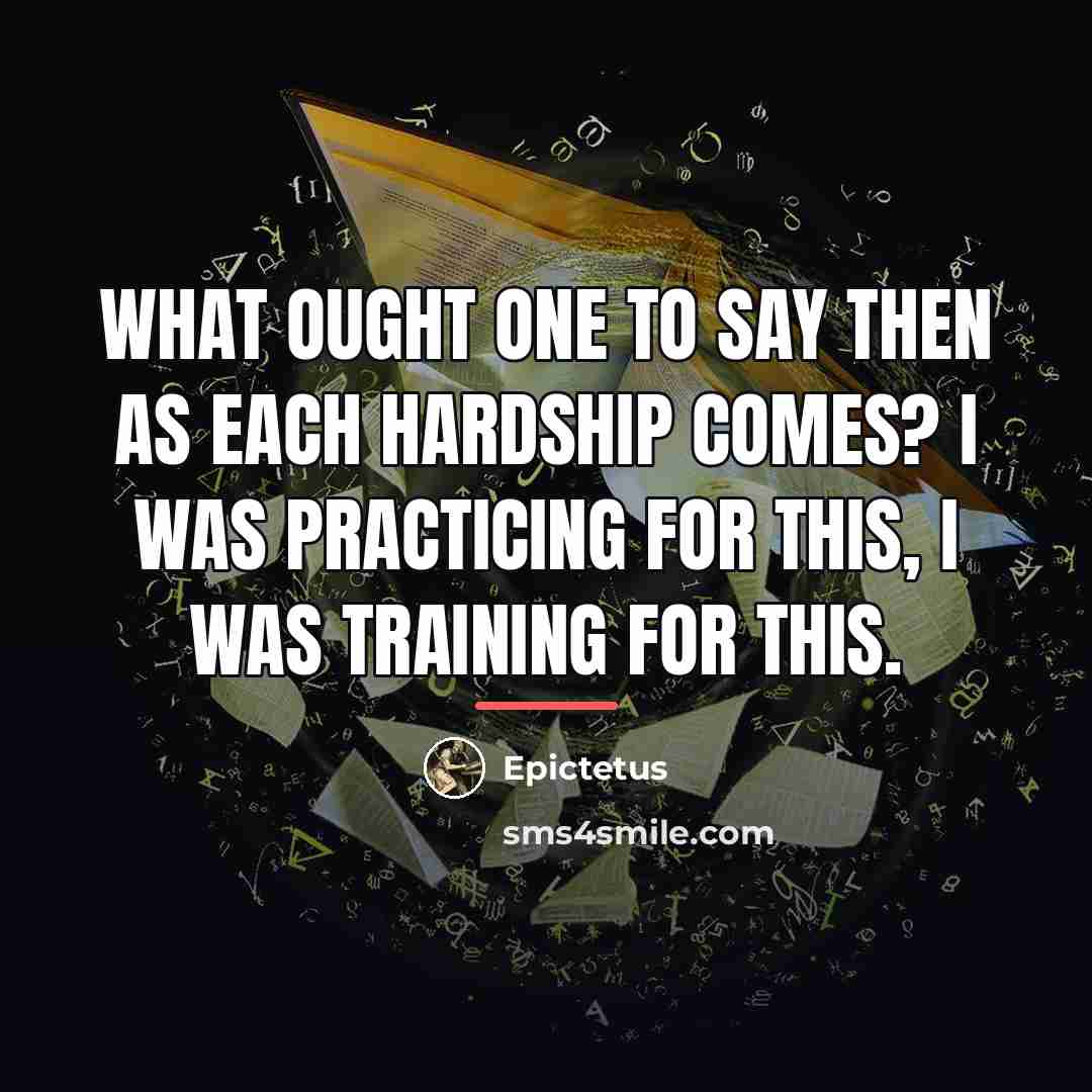 “What ought one to say then as each hardship comes?…” quote by Epictetus